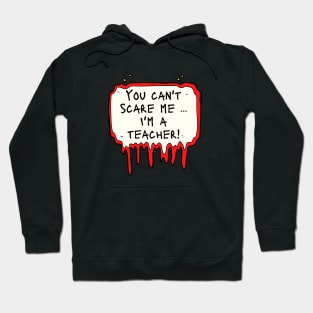 You Can't Scare Me, i'm a Teacher Hoodie